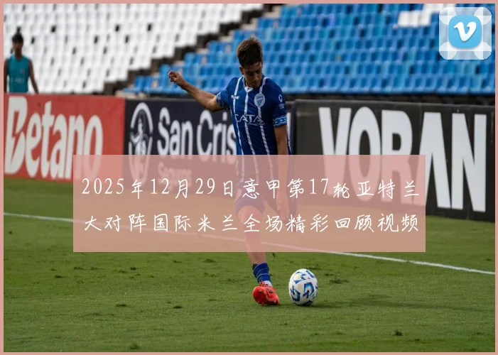 2025年12月29日意甲第17轮亚特兰大对阵国际米兰全场精彩回顾视频